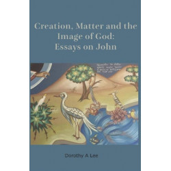 Creation, Matter and the Image of God: Essays on John