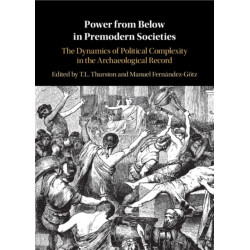 Power from Below in Premodern Societies: The Dynamics of Political Complexity in the Archaeological Record