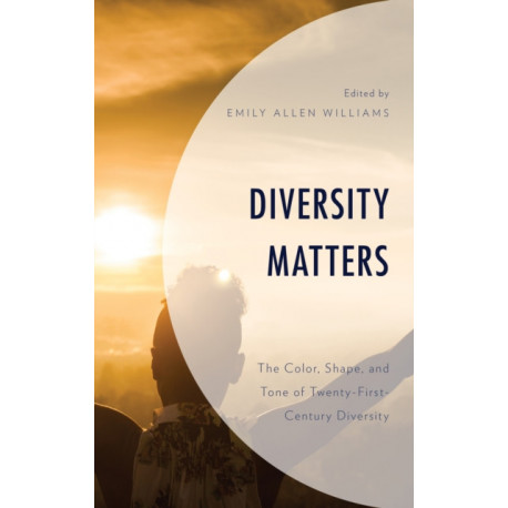Diversity Matters: The Color, Shape, and Tone of Twenty-First-Century Diversity