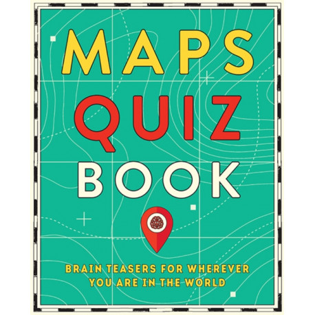 Maps Quiz Book: Brain Teasers for Wherever You Are in the World