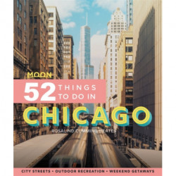 Moon 52 Things to Do in Chicago (First Edition): Local Spots, Outdoor Recreation, Getaways