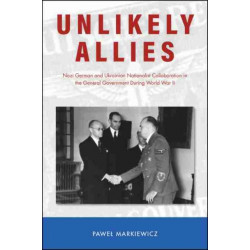 Unlikely Allies: Nazi German and Ukrainian Nationalist Collaboration in the General Government During World War II