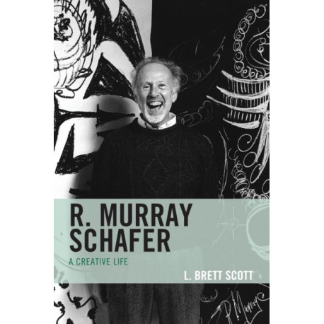 R. Murray Schafer: A Creative Life