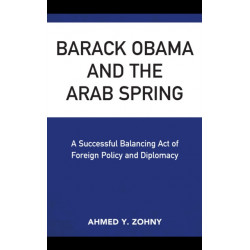 Barack Obama and the Arab Spring: A Successful Balancing Act of Foreign Policy and Diplomacy