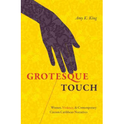 Grotesque Touch: Women, Violence, and Contemporary Circum-Caribbean Narratives