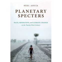 Planetary Specters: Race, Migration, and Climate Change in the Twenty-First Century