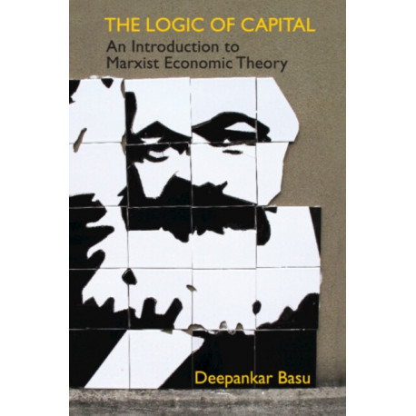 The Logic of Capital: An Introduction to Marxist Economic Theory