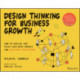 Design Thinking for Business Growth: How to Design and Scale Business Models and Business Ecosystems
