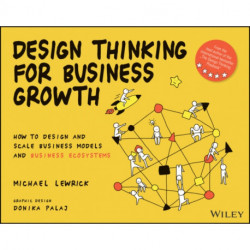 Design Thinking for Business Growth: How to Design and Scale Business Models and Business Ecosystems