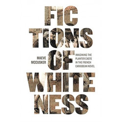 Fictions of Whiteness: Imagining the Planter Caste in the French Caribbean Novel