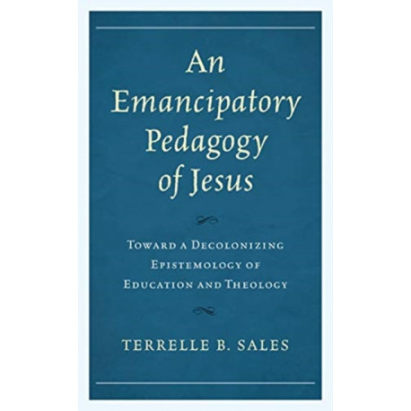 An Emancipatory Pedagogy of Jesus: Toward a Decolonizing Epistemology of Education and Theology