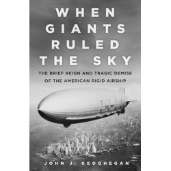 When Giants Ruled the Sky: The Brief Reign and Tragic Demise of the American Rigid Airship