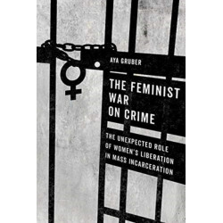 The Feminist War on Crime: The Unexpected Role of Women's Liberation in Mass Incarceration