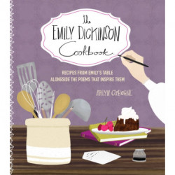 The Emily Dickinson Cookbook: Recipes from Emily's Table Alongside the Poems That Inspire Them