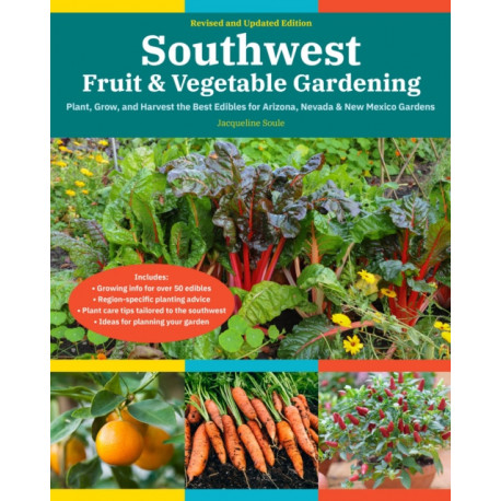 Southwest Fruit &amp; Vegetable Gardening, 2nd Edition: Plant, Grow, and Harvest the Best Edibles for Arizona, Nevada &amp; New Mexico Gardens