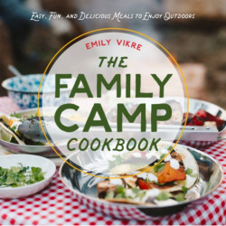 The Family Camp Cookbook: Easy, Fun, and Delicious Meals to Enjoy Outdoors