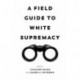 A Field Guide to White Supremacy