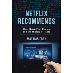 Netflix Recommends: Algorithms, Film Choice, and the History of Taste