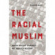 The Racial Muslim: When Racism Quashes Religious Freedom