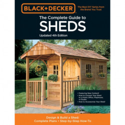 The Complete Guide to Sheds Updated 4th Edition: Design and Build a Shed: Complete Plans, Step-by-Step How-To