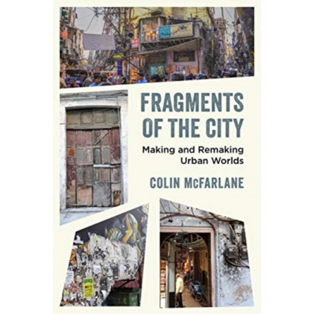 Fragments of the City: Making and Remaking Urban Worlds