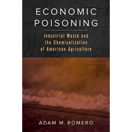 Economic Poisoning: Industrial Waste and the Chemicalization of American Agriculture