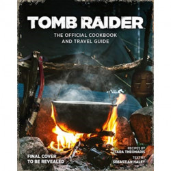 Tomb Raider - The Official Cookbook and Travel Guide