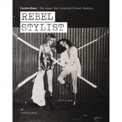 Rebel Stylist: Caroline Baker - The Woman Who Invented Street Fashion