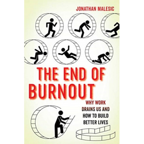 The End of Burnout: Why Work Drains Us and How to Build Better Lives
