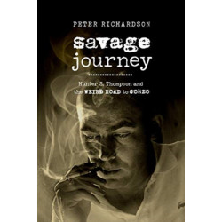 Savage Journey: Hunter S. Thompson and the Weird Road to Gonzo
