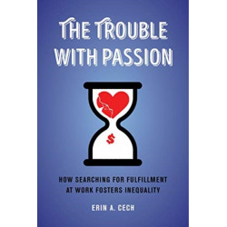 The Trouble with Passion: How Searching for Fulfillment at Work Fosters Inequality