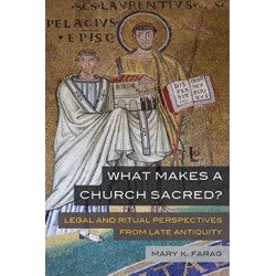 What Makes a Church Sacred?: Legal and Ritual Perspectives from Late Antiquity