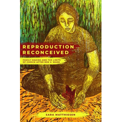 Reproduction Reconceived: Family Making and the Limits of Choice after Roe v. Wade