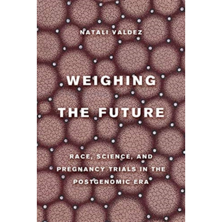 Weighing the Future: Race, Science, and Pregnancy Trials in the Postgenomic Era
