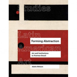 Forming Abstraction: Art and Institutions in Postwar Brazil