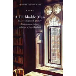 A Clubbable Man: Essays on Eighteenth-Century Literature and Culture in Honor of Greg Clingham
