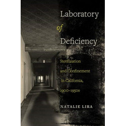 Laboratory of Deficiency: Sterilization and Confinement in California, 1900–1950s