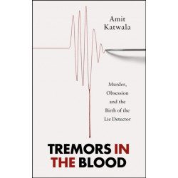 Tremors in the Blood: Murder, Obsession and the Birth of the Lie Detector