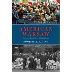 American Warsaw: The Rise, Fall, and Rebirth of Polish Chicago