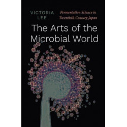 The Arts of the Microbial World: Fermentation Science in Twentieth-Century Japan
