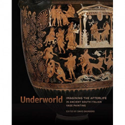 Underworld - Imagining the Afterlife in Ancient South Italian Vase Painting