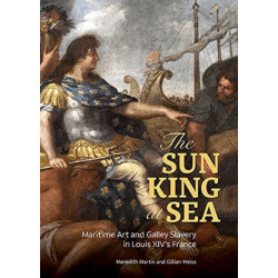 The Sun King at Sea - Maritime Art and Galley Slavery in Louis XIV's France