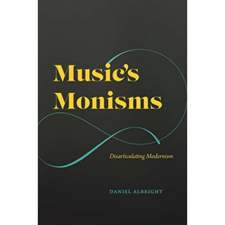 Music's Monisms: Disarticulating Modernism