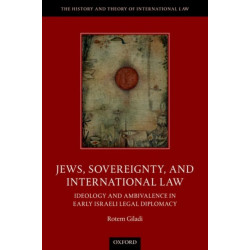 Jews, Sovereignty, and International Law: Ideology and Ambivalence in Early Israeli Legal Diplomacy