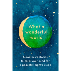 What a Wonderful World: Good News Stories to Calm Your Mind for a Peaceful Night's Sleep