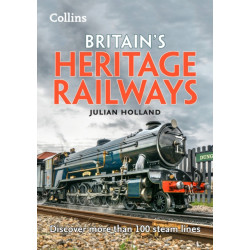 Britain’s Heritage Railways: Discover More Than 100 Historic Lines