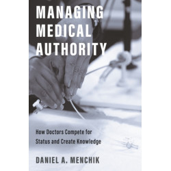 Managing Medical Authority: How Doctors Compete for Status and Create Knowledge