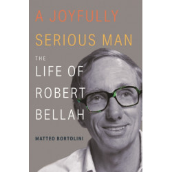 A Joyfully Serious Man: The Life of Robert Bellah