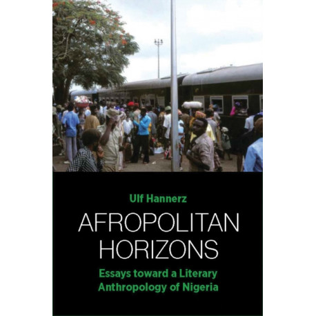 Afropolitan Horizons: Essays toward a Literary Anthropology of Nigeria