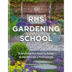 RHS Gardening School: Everything You Need to Know to Get the Most from Your Garden